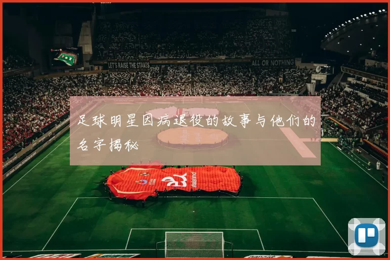 足球明星因病退役的故事与他们的名字揭秘