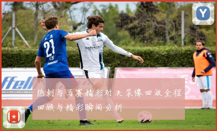 热刺与马赛精彩对决录像回放全程回顾与精彩瞬间分析