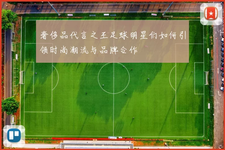 奢侈品代言之王足球明星们如何引领时尚潮流与品牌合作