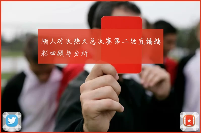 湖人对决热火总决赛第二场直播精彩回顾与分析