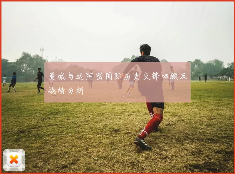 曼城与迈阿密国际历史交锋回顾及战绩分析