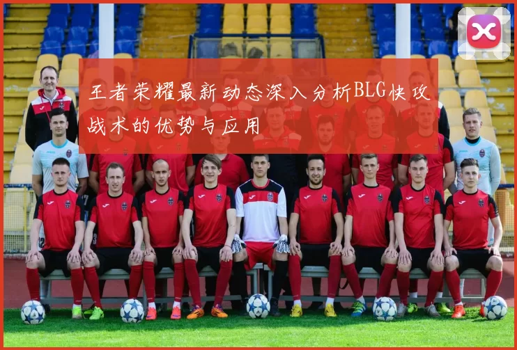 王者荣耀最新动态深入分析BLG快攻战术的优势与应用