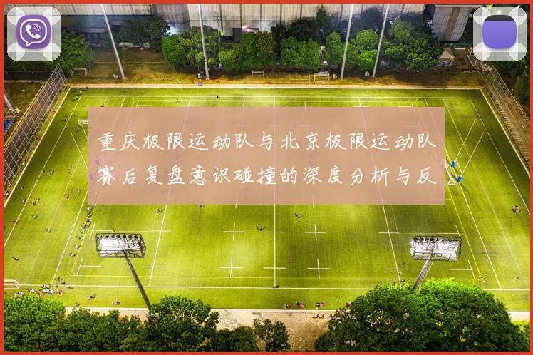 重庆极限运动队与北京极限运动队赛后复盘意识碰撞的深度分析与反思
