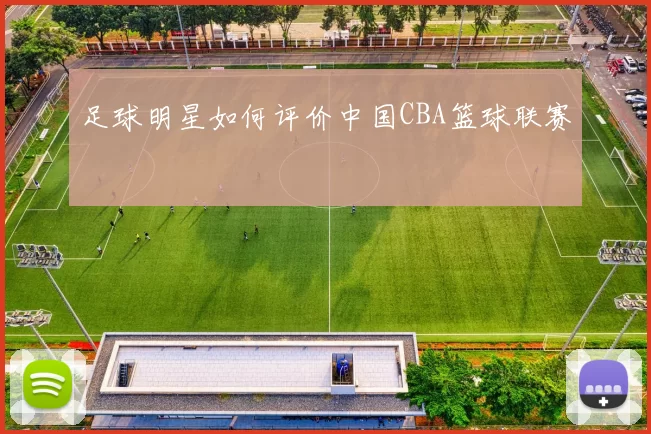 足球明星如何评价中国CBA篮球联赛